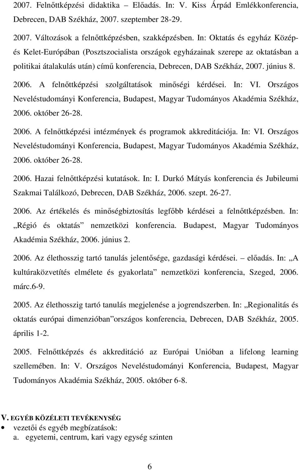 A felnıttképzési szolgáltatások minıségi kérdései. In: VI. Országos Neveléstudományi Konferencia, Budapest, Magyar Tudományos Akadémia Székház, 2006.