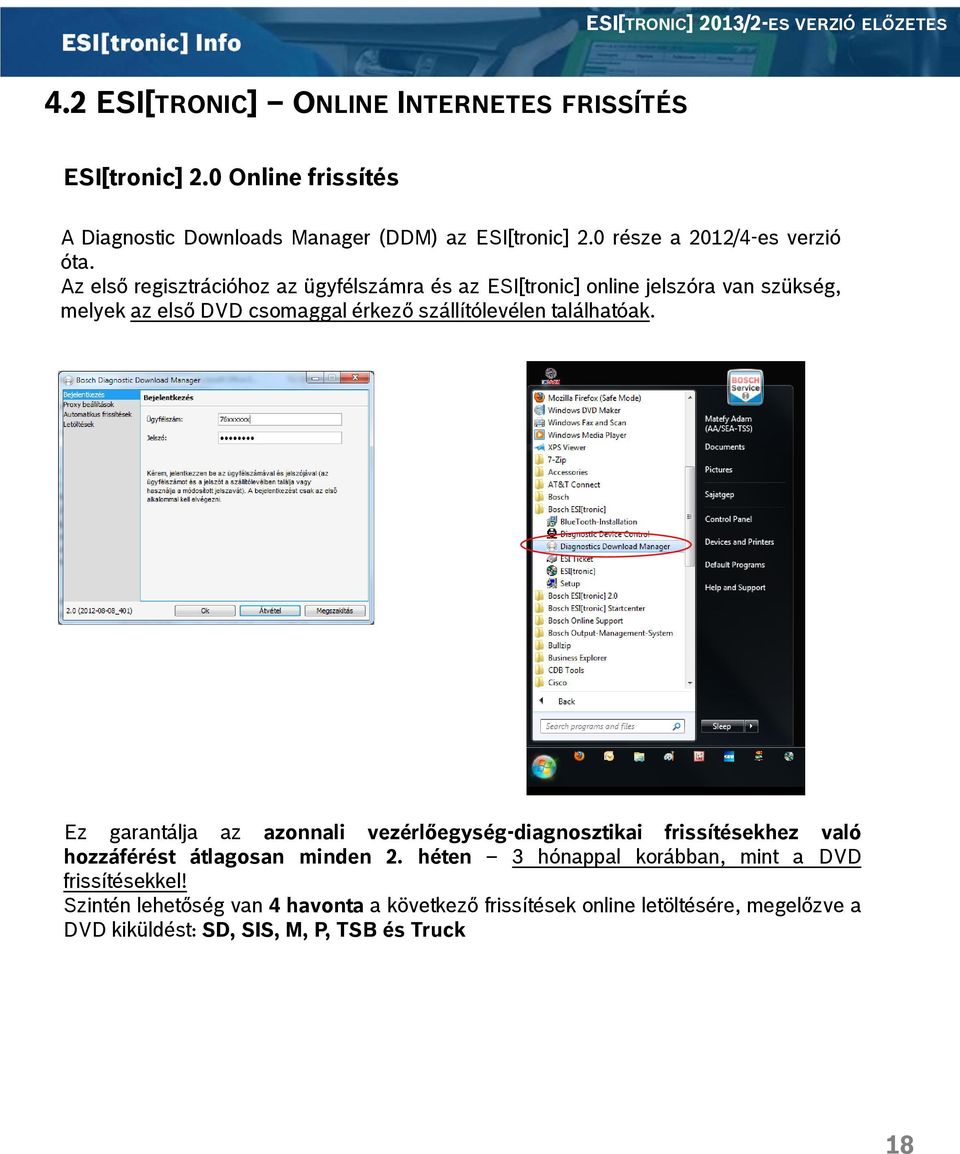 Az első regisztrációhoz az ügyfélszámra és az ESI[tronic] online jelszóra van szükség, melyek az első DVD csomaggal érkező szállítólevélen találhatóak.