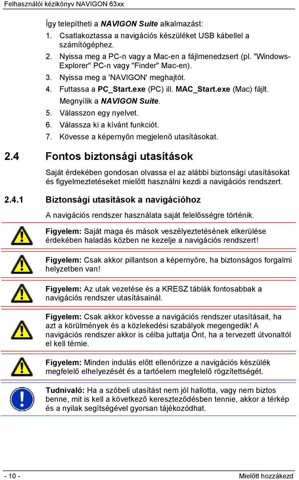 Válasszon egy nyelvet. 6. Válassza ki a kívánt funkciót. 7. Kövesse a képernyőn megjelenő utasításokat. 2.