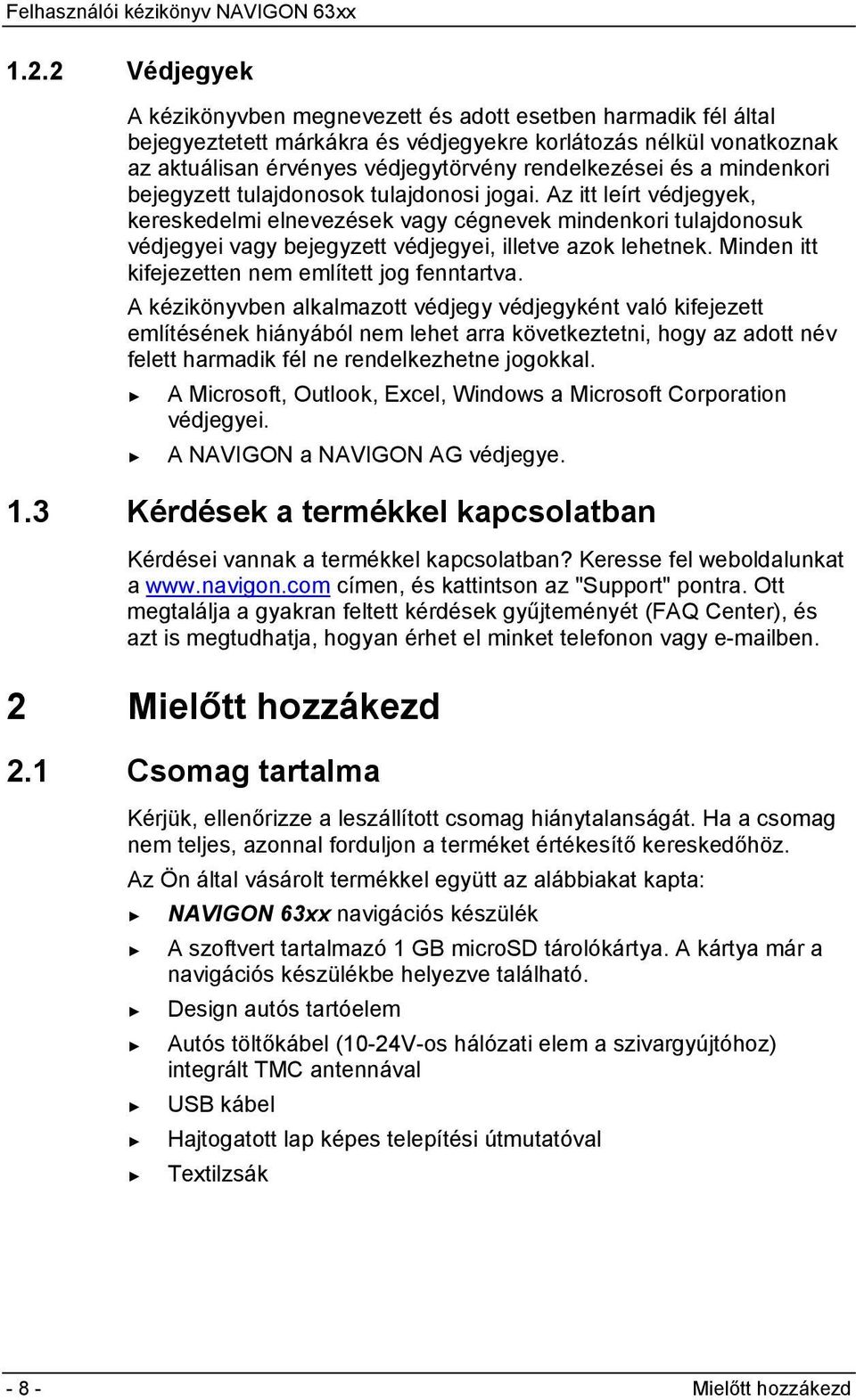 Az itt leírt védjegyek, kereskedelmi elnevezések vagy cégnevek mindenkori tulajdonosuk védjegyei vagy bejegyzett védjegyei, illetve azok lehetnek. Minden itt kifejezetten nem említett jog fenntartva.