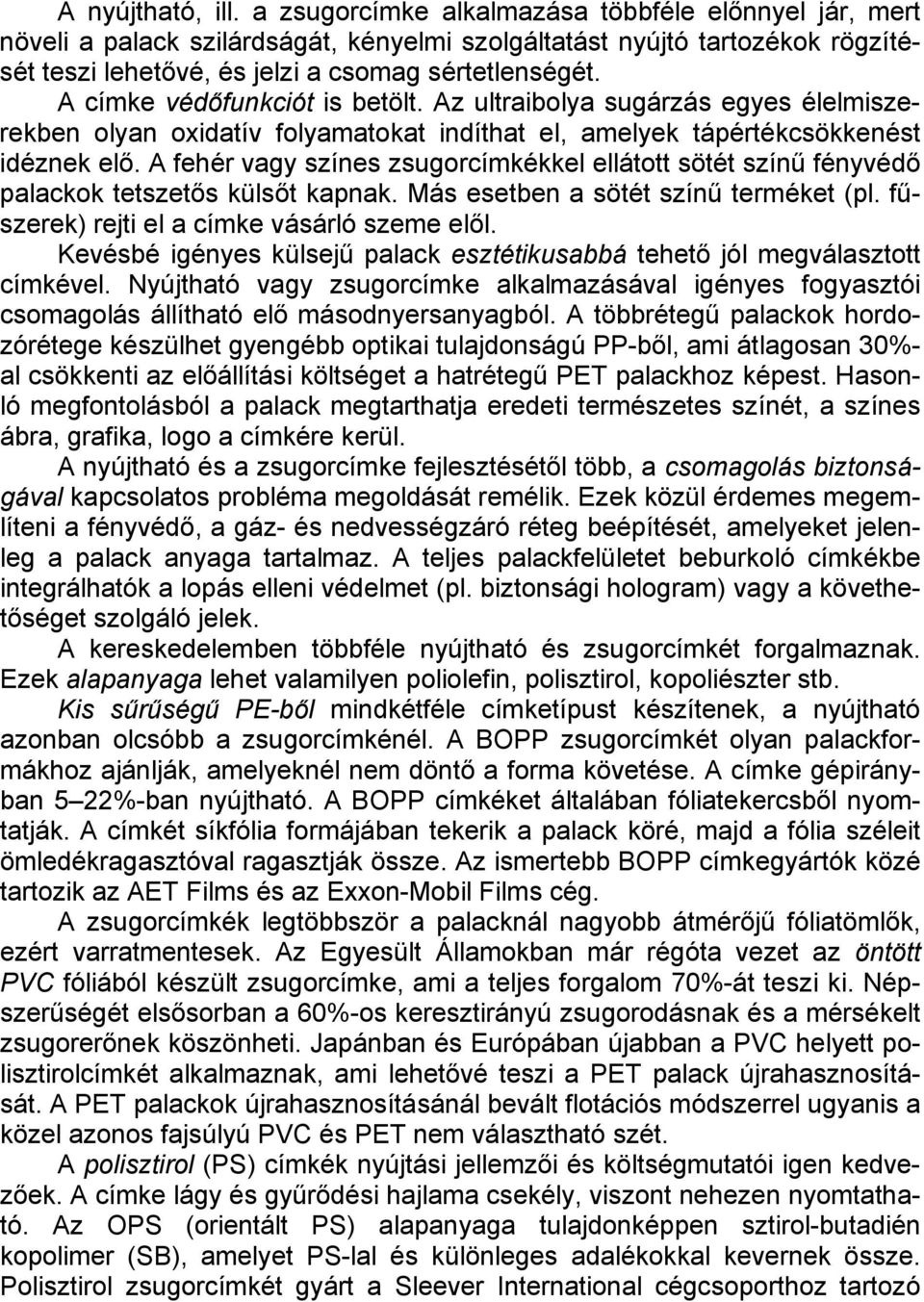 A címke védőfunkciót is betölt. Az ultraibolya sugárzás egyes élelmiszerekben olyan oxidatív folyamatokat indíthat el, amelyek tápértékcsökkenést idéznek elő.