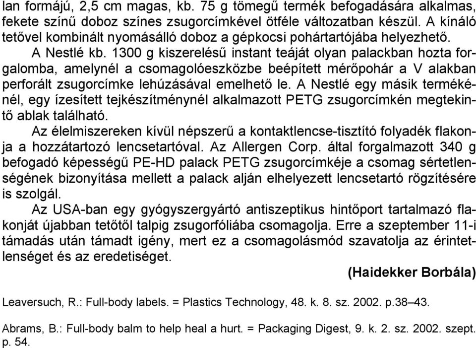 1300 g kiszerelésű instant teáját olyan palackban hozta forgalomba, amelynél a csomagolóeszközbe beépített mérőpohár a V alakban perforált zsugorcímke lehúzásával emelhető le.
