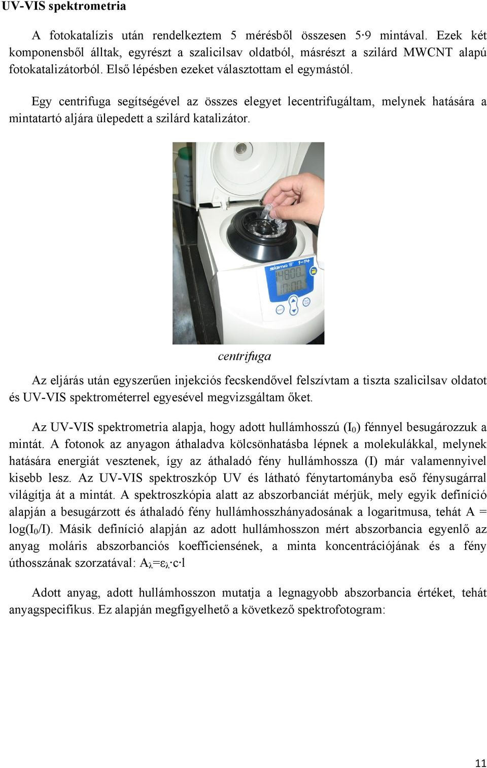 Egy centrifuga segítségével az összes elegyet lecentrifugáltam, melynek hatására a mintatartó aljára ülepedett a szilárd katalizátor.