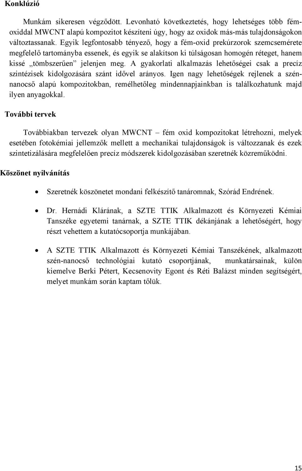 A gyakorlati alkalmazás lehetőségei csak a precíz szintézisek kidolgozására szánt idővel arányos.