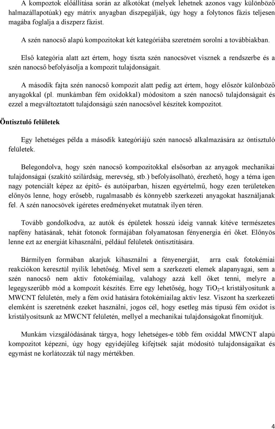 Első kategória alatt azt értem, hogy tiszta szén nanocsövet visznek a rendszerbe és a szén nanocső befolyásolja a kompozit tulajdonságait.