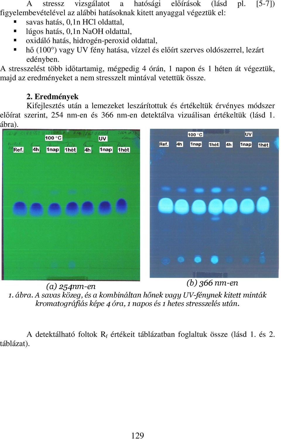 (100 ) vagy UV fény hatása, vízzel és elírt szerves oldószerrel, lezárt edényben.