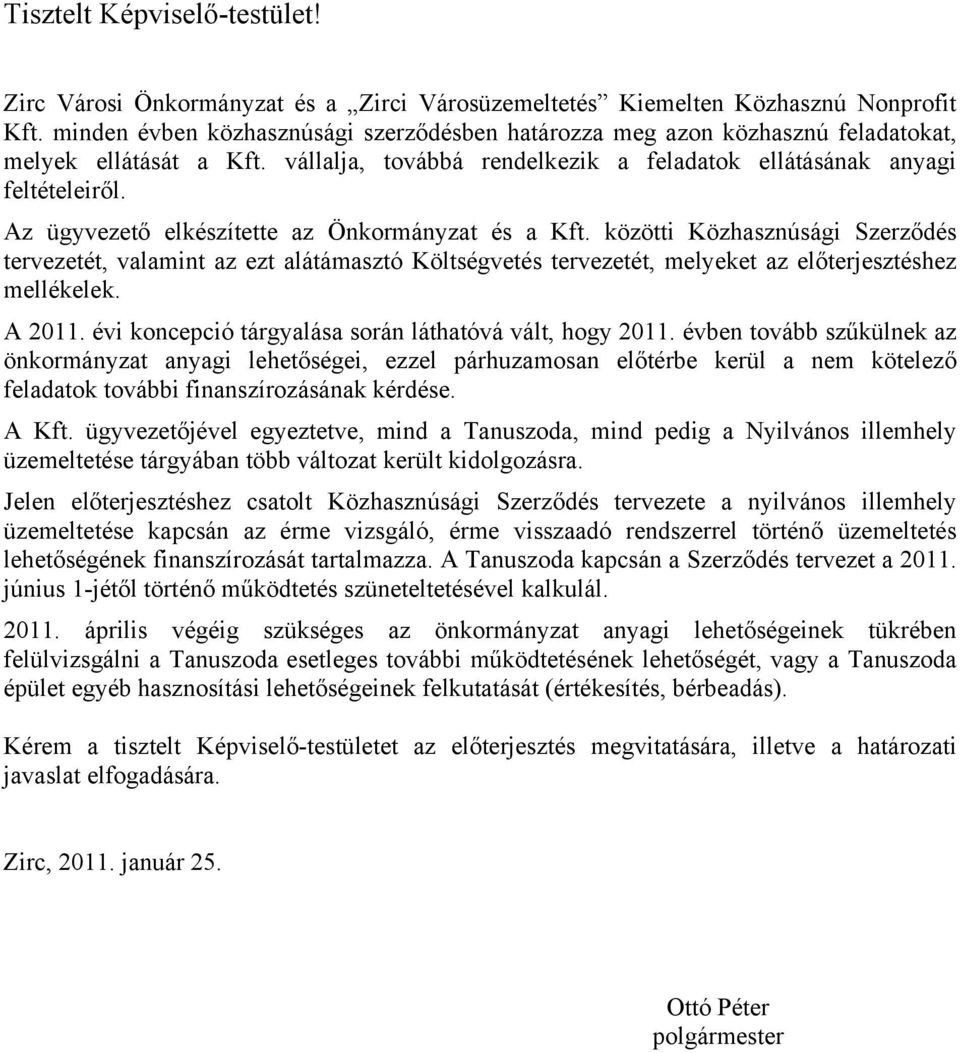 Az ügyvezető elkészítette az Önkormányzat és a Kft. közötti Közhasznúsági Szerződés tervezetét, valamint az ezt alátámasztó Költségvetés tervezetét, melyeket az előterjesztéshez mellékelek. A 2011.