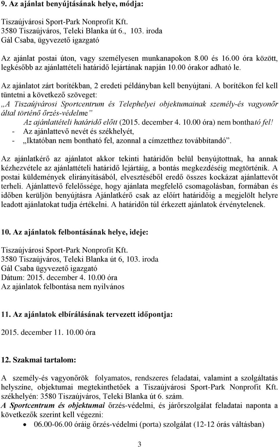 A borítékon fel kell tüntetni a következő szöveget: A Tiszaújvárosi Sportcentrum és Telephelyei objektumainak személy-és vagyonőr által történő őrzés-védelme Az ajánlattételi határidő előtt (2015.