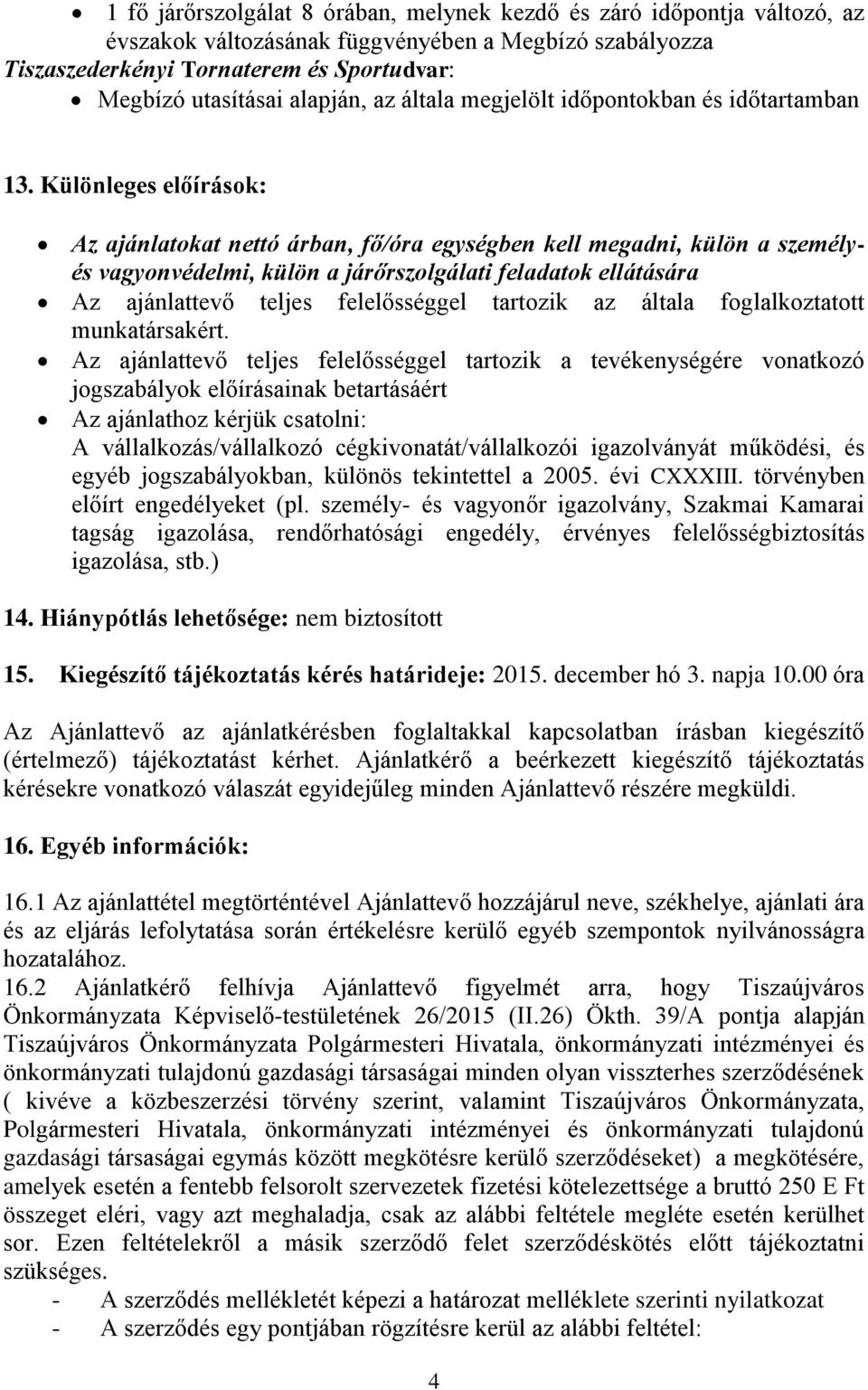 Különleges előírások: Az ajánlatokat nettó árban, fő/óra egységben kell megadni, külön a személyés vagyonvédelmi, külön a járőrszolgálati feladatok ellátására Az ajánlattevő teljes felelősséggel