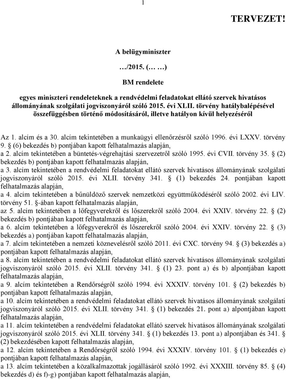 (6) bekezdés b) pontjában kapott felhatalmazás alapján, a 2. alcím tekintetében a büntetés-végrehajtási szervezetről szóló 1995. évi CVII. törvény 35.