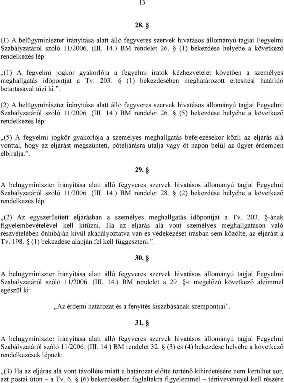 (1) bekezdésében meghatározott értesítési határidő betartásával tűzi ki.. (2) A belügyminiszter irányítása alatt álló fegyveres szervek hivatásos állományú tagjai Fegyelmi Szabályzatáról szóló 11/2006.