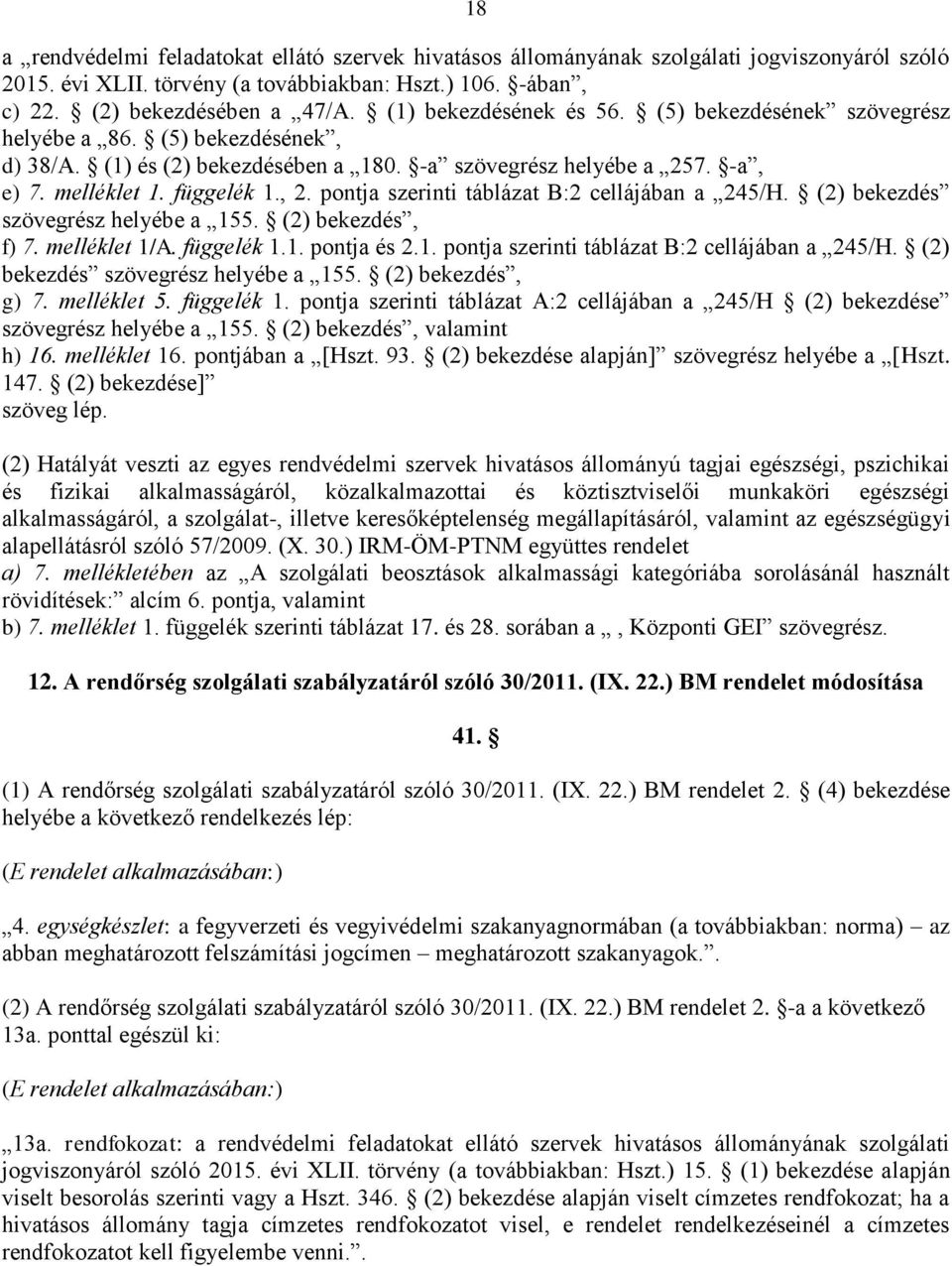 pontja szerinti táblázat B:2 cellájában a 245/H. (2) bekezdés szövegrész helyébe a 155. (2) bekezdés, f) 7. melléklet 1/A. függelék 1.1. pontja és 2.1. pontja szerinti táblázat B:2 cellájában a 245/H.