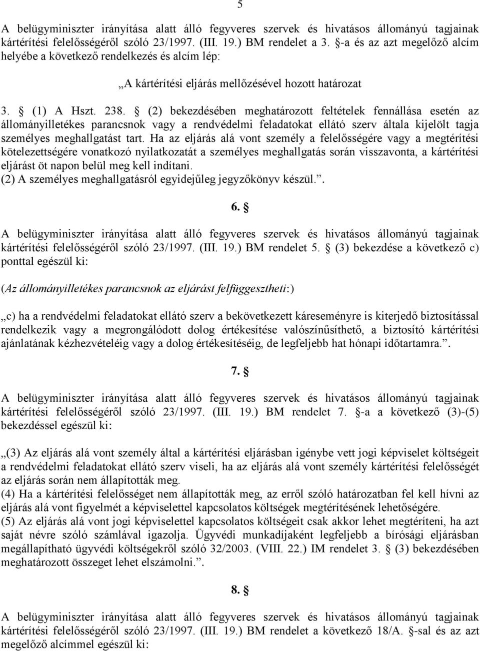 (2) bekezdésében meghatározott feltételek fennállása esetén az állományilletékes parancsnok vagy a rendvédelmi feladatokat ellátó szerv általa kijelölt tagja személyes meghallgatást tart.