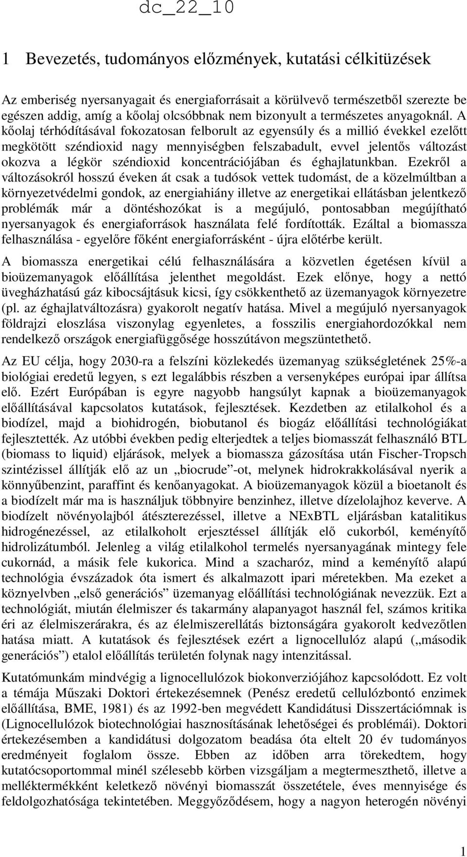 A kıolaj térhódításával fokozatosan felborult az egyensúly és a millió évekkel ezelıtt megkötött széndioxid nagy mennyiségben felszabadult, evvel jelentıs változást okozva a légkör széndioxid