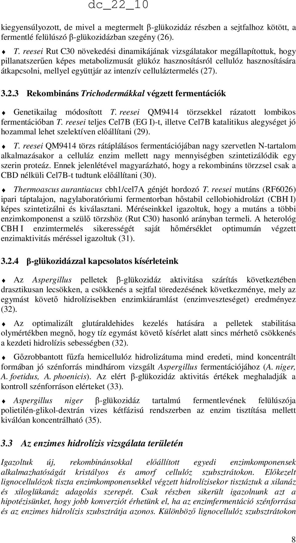 intenzív celluláztermelés (27). 3.2.3 Rekombináns Trichodermákkal végzett fermentációk Genetikailag módosított T. reesei QM9414 törzsekkel rázatott lombikos fermentációban T.
