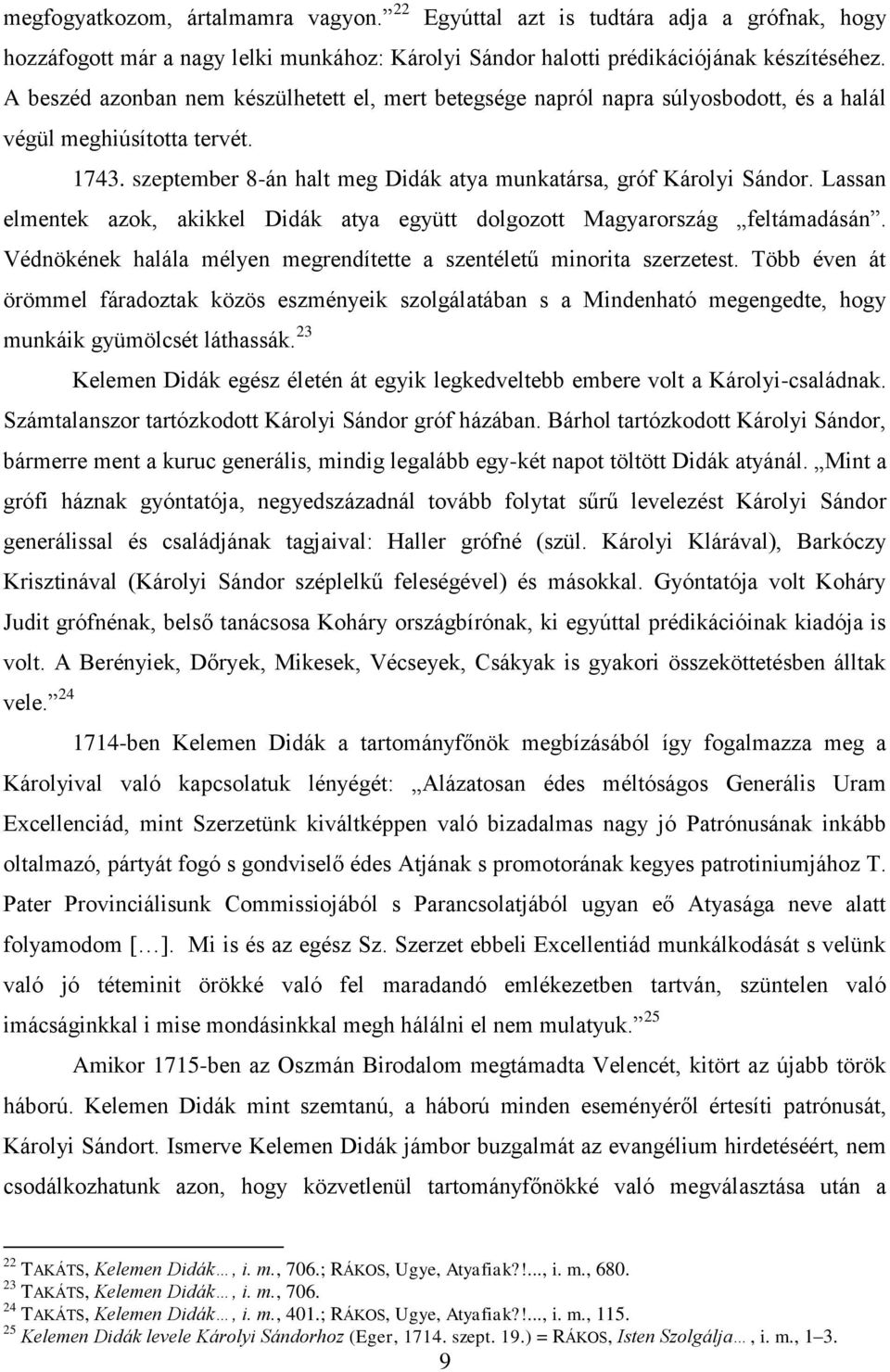 A beszéd azonban nem készülhetett el, mert betegsége napról napra súlyosbodott, és a halál végül meghiúsította tervét. 1743. szeptember 8-án halt meg Didák atya munkatársa, gróf Károlyi Sándor.