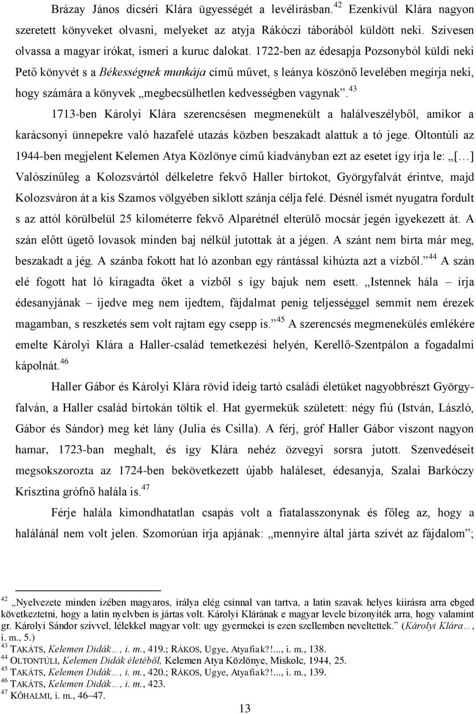 1722-ben az édesapja Pozsonyból küldi neki Pető könyvét s a Békességnek munkája című művet, s leánya köszönő levelében megírja neki, hogy számára a könyvek megbecsülhetlen kedvességben vagynak.