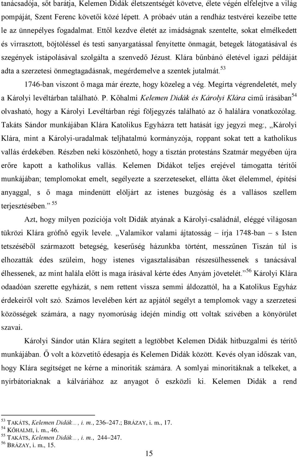 Ettől kezdve életét az imádságnak szentelte, sokat elmélkedett és virrasztott, böjtöléssel és testi sanyargatással fenyítette önmagát, betegek látogatásával és szegények istápolásával szolgálta a