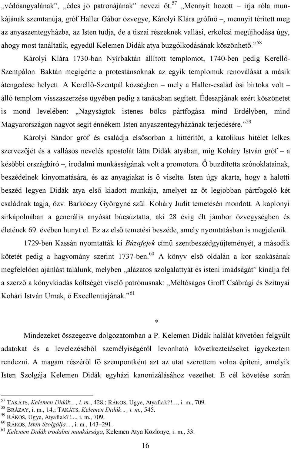 megújhodása úgy, ahogy most tanáltatik, egyedül Kelemen Didák atya buzgólkodásának köszönhető. 58 Károlyi Klára 1730-ban Nyírbaktán állított templomot, 1740-ben pedig Kerellő- Szentpálon.