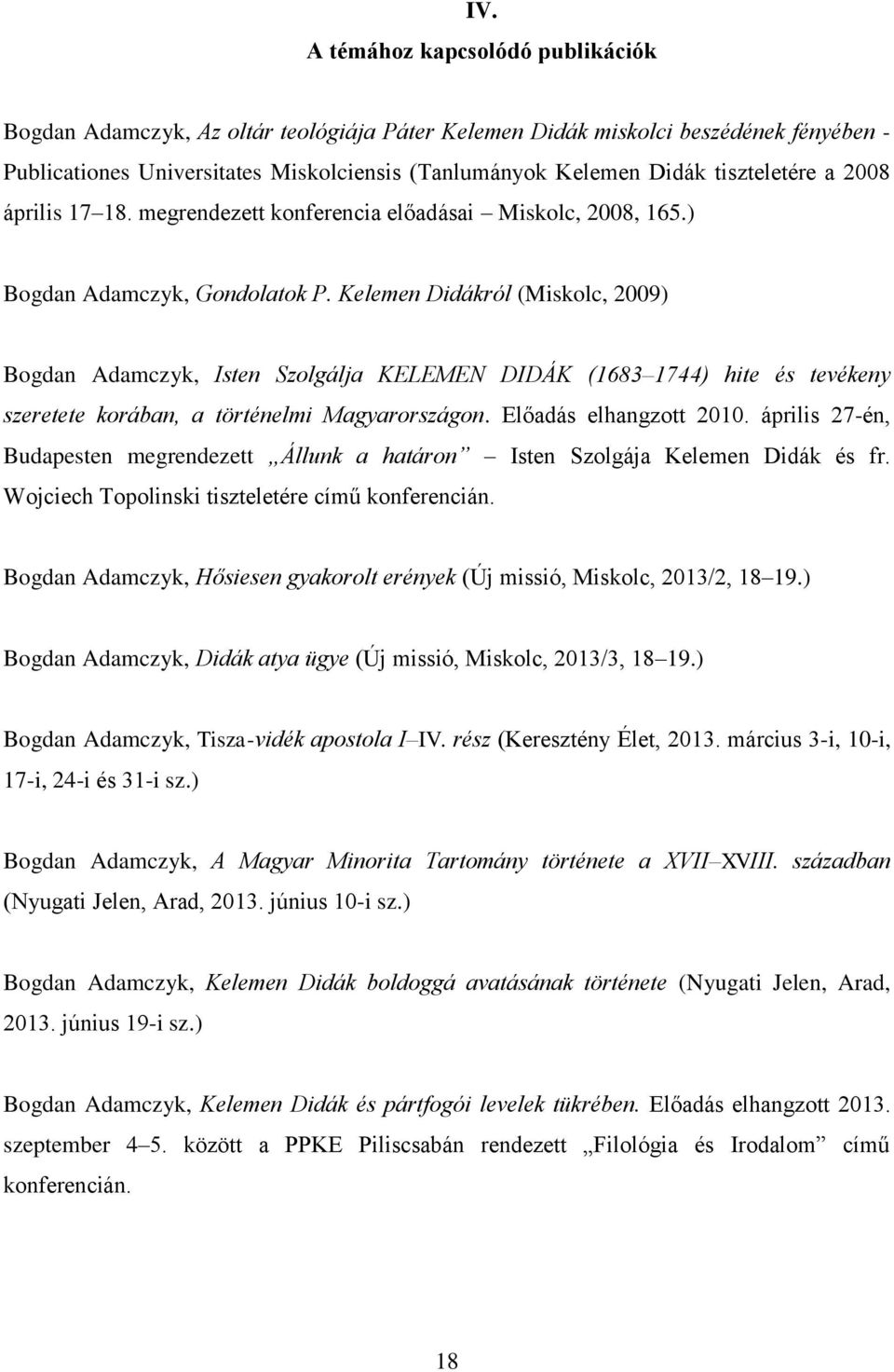 Kelemen Didákról (Miskolc, 2009) Bogdan Adamczyk, Isten Szolgálja KELEMEN DIDÁK (1683 1744) hite és tevékeny szeretete korában, a történelmi Magyarországon. Előadás elhangzott 2010.
