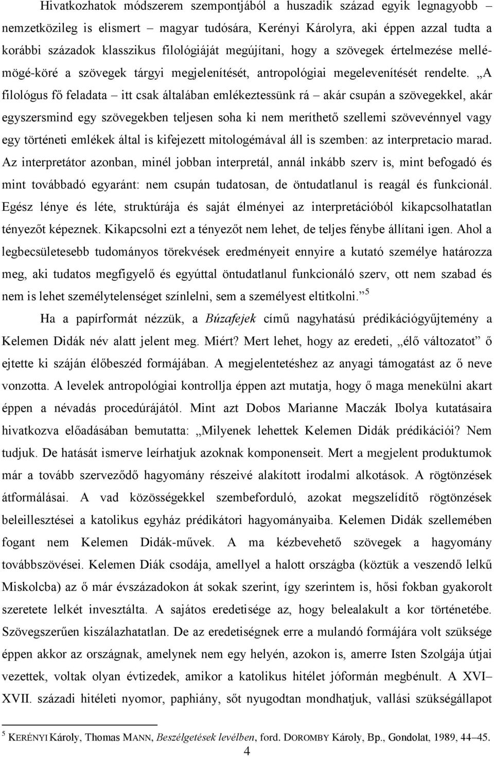 A filológus fő feladata itt csak általában emlékeztessünk rá akár csupán a szövegekkel, akár egyszersmind egy szövegekben teljesen soha ki nem meríthető szellemi szövevénnyel vagy egy történeti