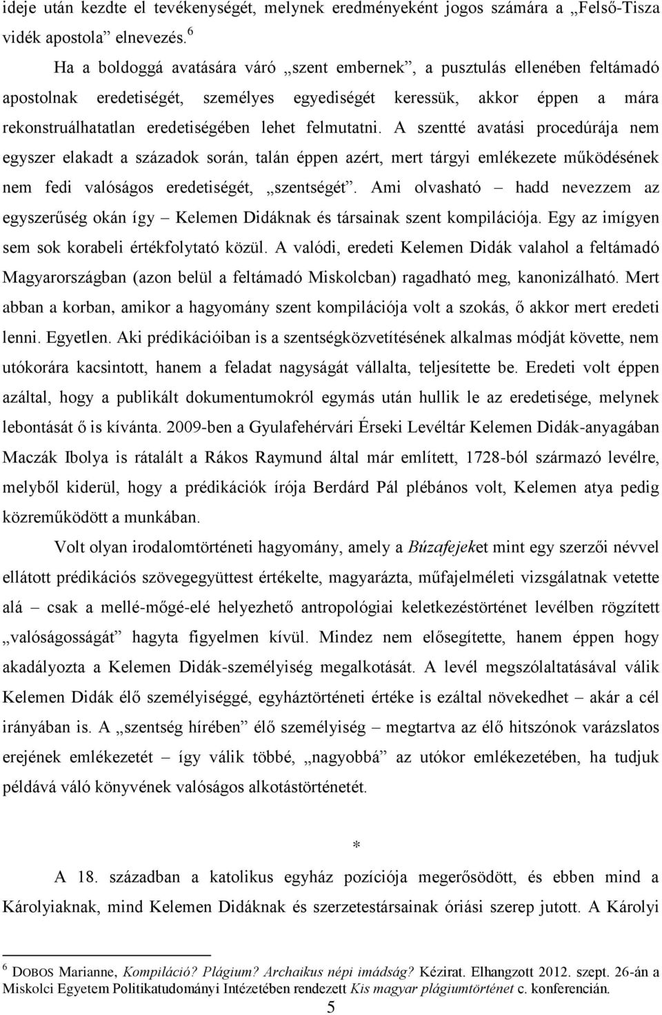 felmutatni. A szentté avatási procedúrája nem egyszer elakadt a századok során, talán éppen azért, mert tárgyi emlékezete működésének nem fedi valóságos eredetiségét, szentségét.