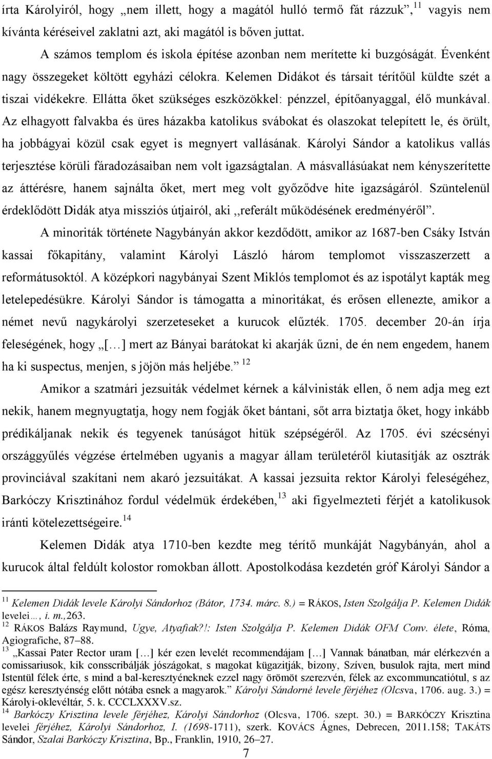 Ellátta őket szükséges eszközökkel: pénzzel, építőanyaggal, élő munkával.