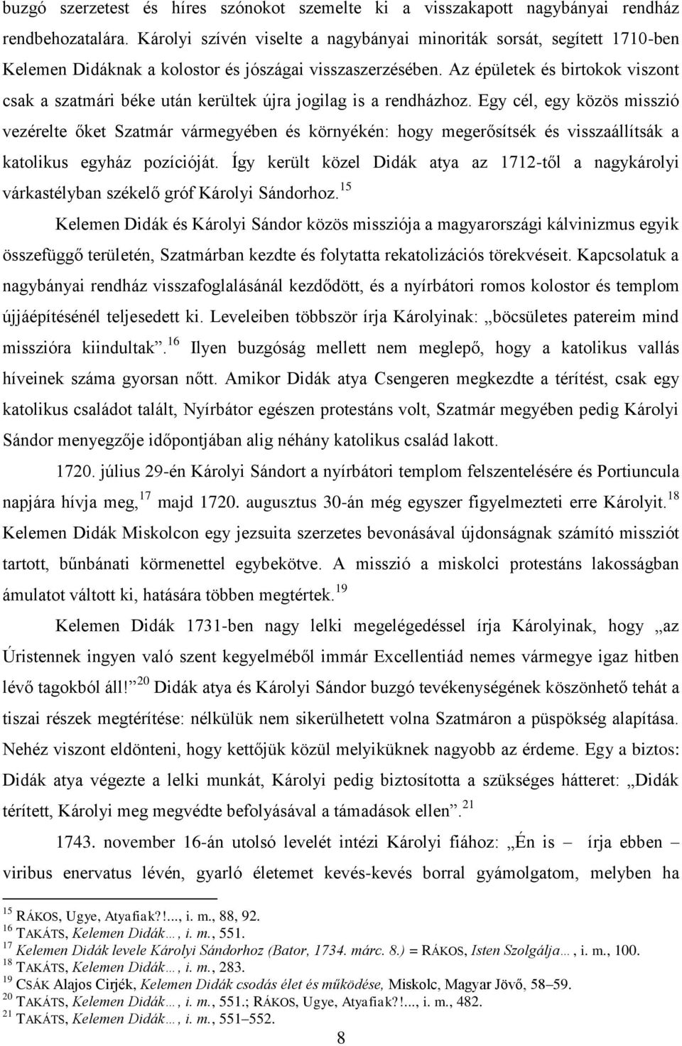 Az épületek és birtokok viszont csak a szatmári béke után kerültek újra jogilag is a rendházhoz.