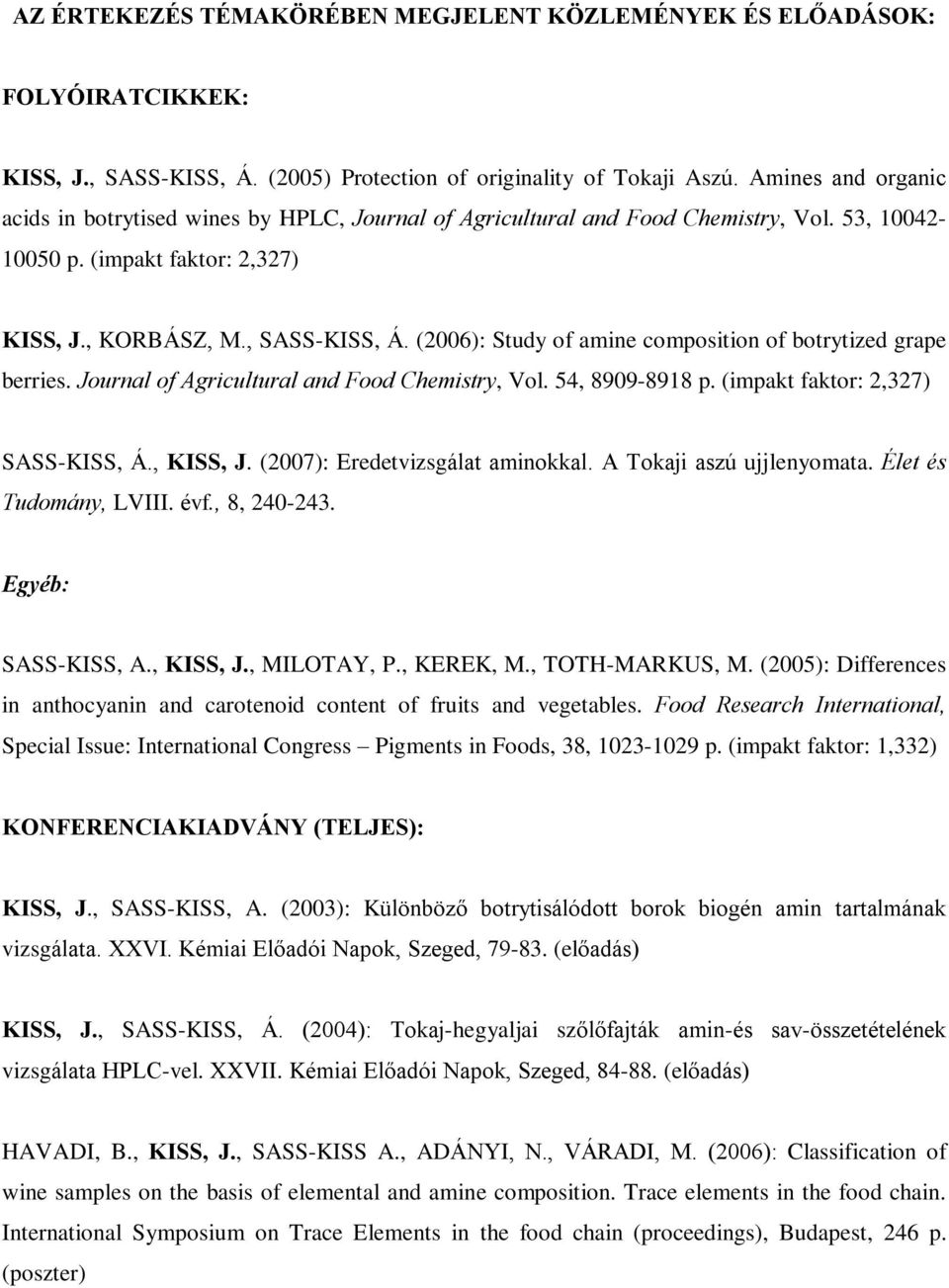 (2006): Study of amine composition of botrytized grape berries. Journal of Agricultural and Food Chemistry, Vol. 54, 8909-8918 p. (impakt faktor: 2,327) SASS-KISS, Á., KISS, J.