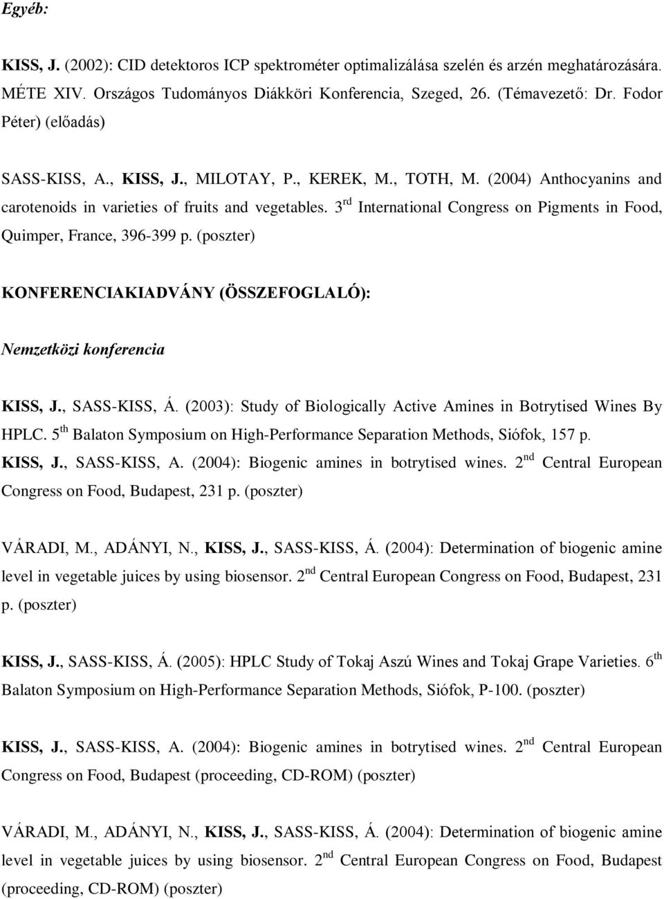 3 rd International Congress on Pigments in Food, Quimper, France, 396-399 p. (poszter) KONFERENCIAKIADVÁNY (ÖSSZEFOGLALÓ): Nemzetközi konferencia KISS, J., SASS-KISS, Á.