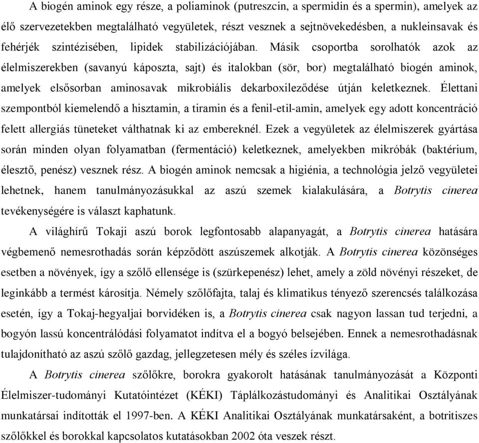 Másik csoportba sorolhatók azok az élelmiszerekben (savanyú káposzta, sajt) és italokban (sör, bor) megtalálható biogén aminok, amelyek elsõsorban aminosavak mikrobiális dekarboxilezõdése útján