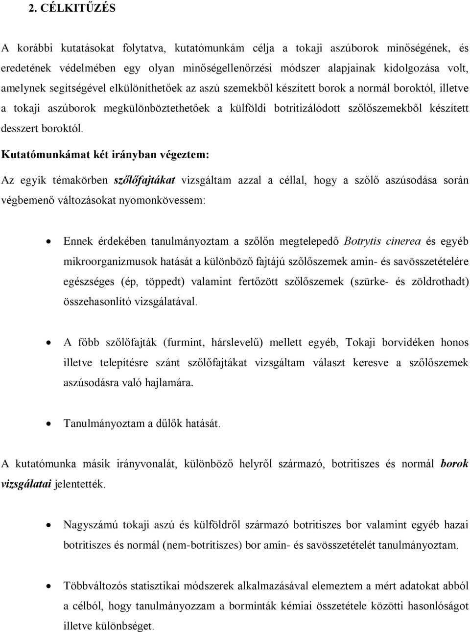 Kutatómunkámat két irányban végeztem: Az egyik témakörben szõlõfajtákat vizsgáltam azzal a céllal, hogy a szõlõ aszúsodása során végbemenõ változásokat nyomonkövessem: Ennek érdekében tanulmányoztam