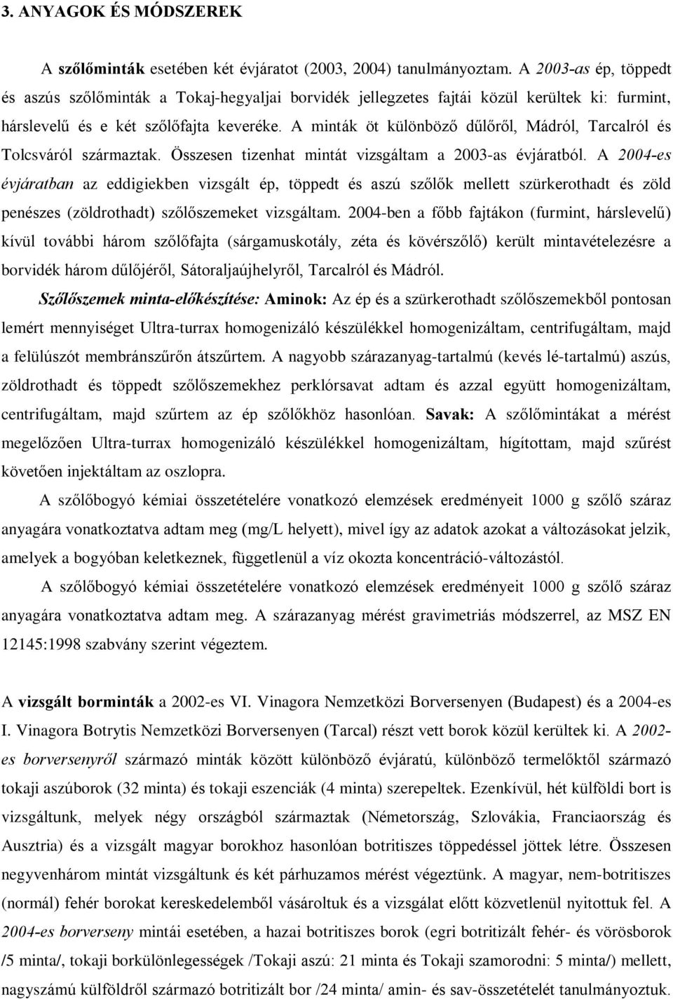 A minták öt különbözõ dûlõrõl, Mádról, Tarcalról és Tolcsváról származtak. Összesen tizenhat mintát vizsgáltam a 2003-as évjáratból.