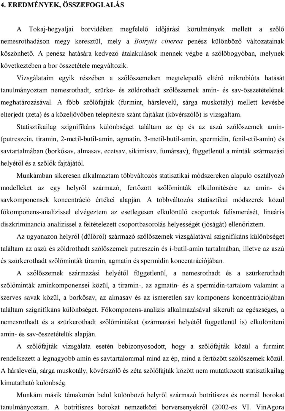 Vizsgálataim egyik részében a szõlõszemeken megtelepedõ eltérõ mikrobióta hatását tanulmányoztam nemesrothadt, szürke- és zöldrothadt szõlõszemek amin- és sav-összetételének meghatározásával.