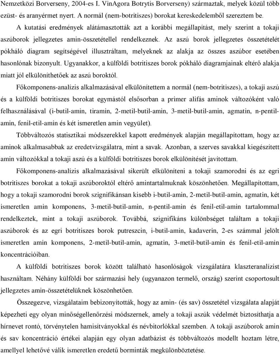 Az aszú borok jellegzetes összetételét pókháló diagram segítségével illusztráltam, melyeknek az alakja az összes aszúbor esetében hasonlónak bizonyult.