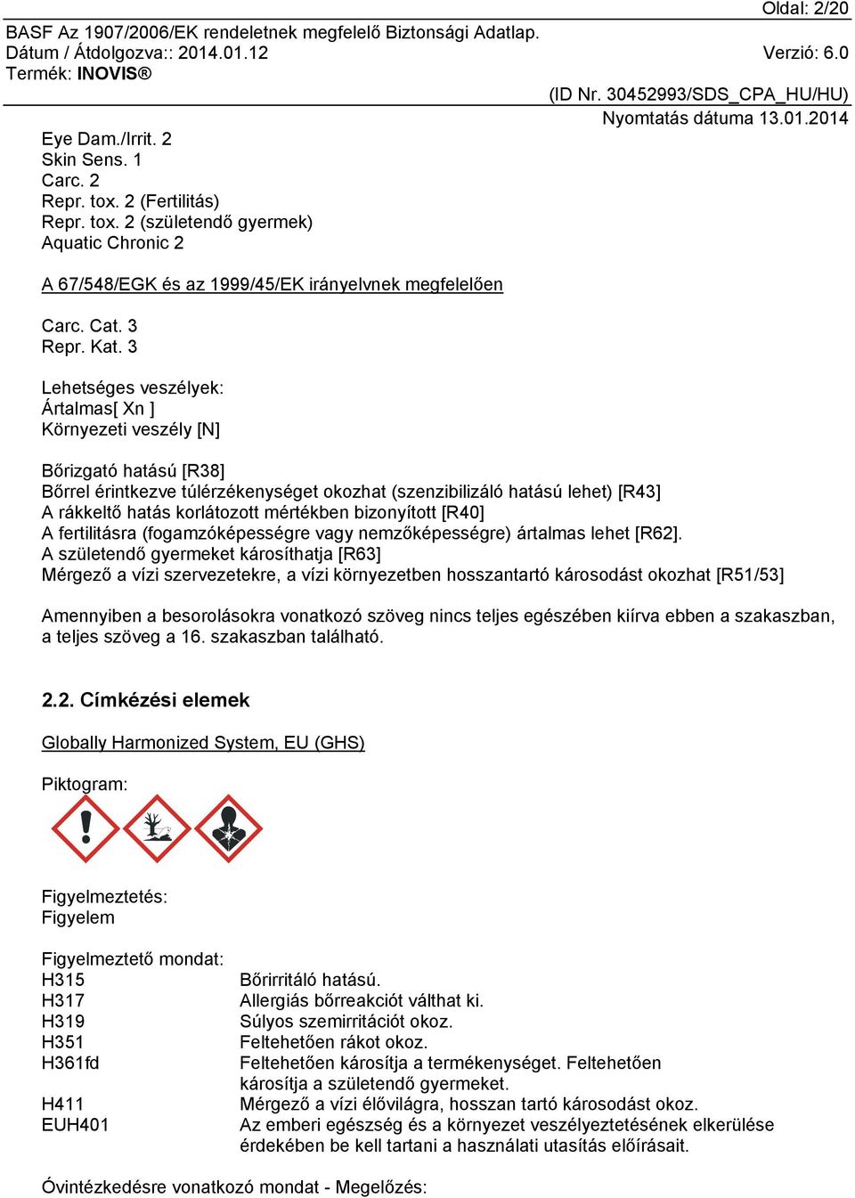 3 Lehetséges veszélyek: Ártalmas[ Xn ] Környezeti veszély [N] Bőrizgató hatású [R38] Bőrrel érintkezve túlérzékenységet okozhat (szenzibilizáló hatású lehet) [R43] A rákkeltő hatás korlátozott