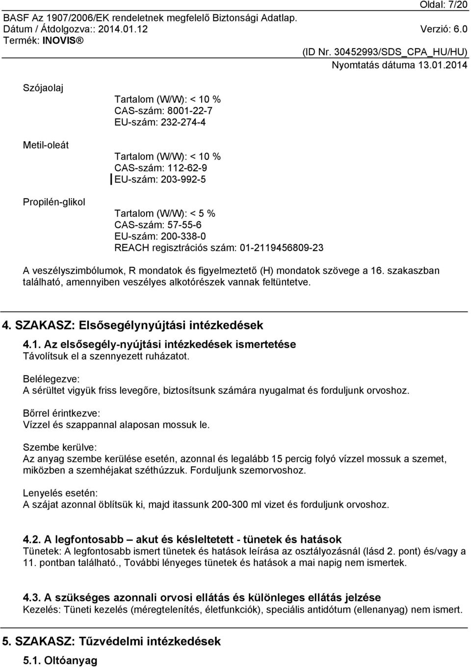 szakaszban található, amennyiben veszélyes alkotórészek vannak feltüntetve. 4. SZAKASZ: Elsősegélynyújtási intézkedések 4.1.