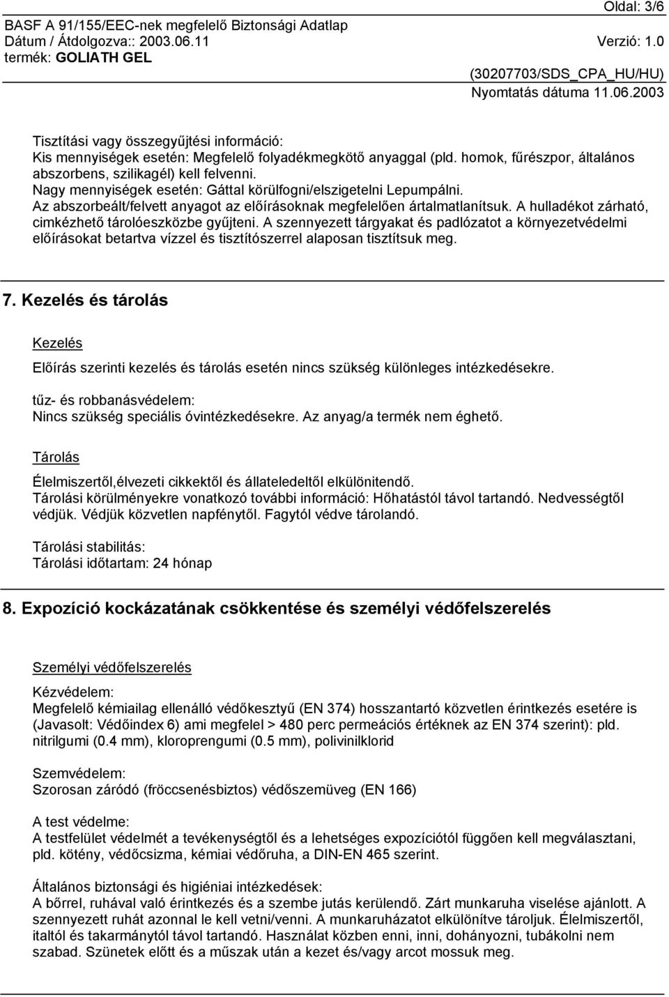 A hulladékot zárható, cimkézhető tárolóeszközbe gyűjteni. A szennyezett tárgyakat és padlózatot a környezetvédelmi előírásokat betartva vízzel és tisztítószerrel alaposan tisztítsuk meg. 7.