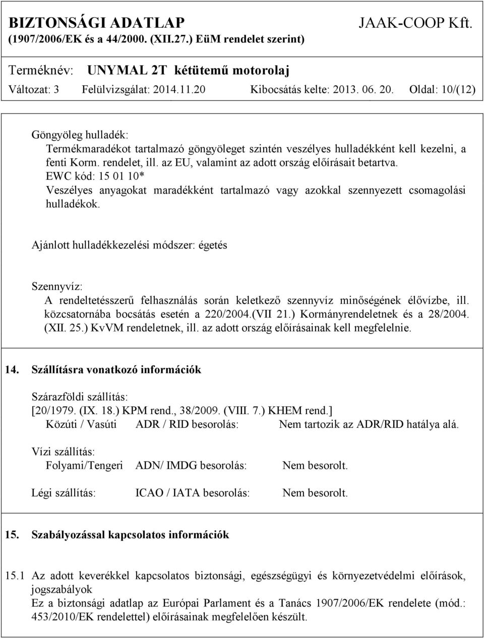 Ajánlott hulladékkezelési módszer: égetés Szennyvíz: A rendeltetésszerű felhasználás során keletkező szennyvíz minőségének élővízbe, ill. közcsatornába bocsátás esetén a 220/2004.(VII 21.