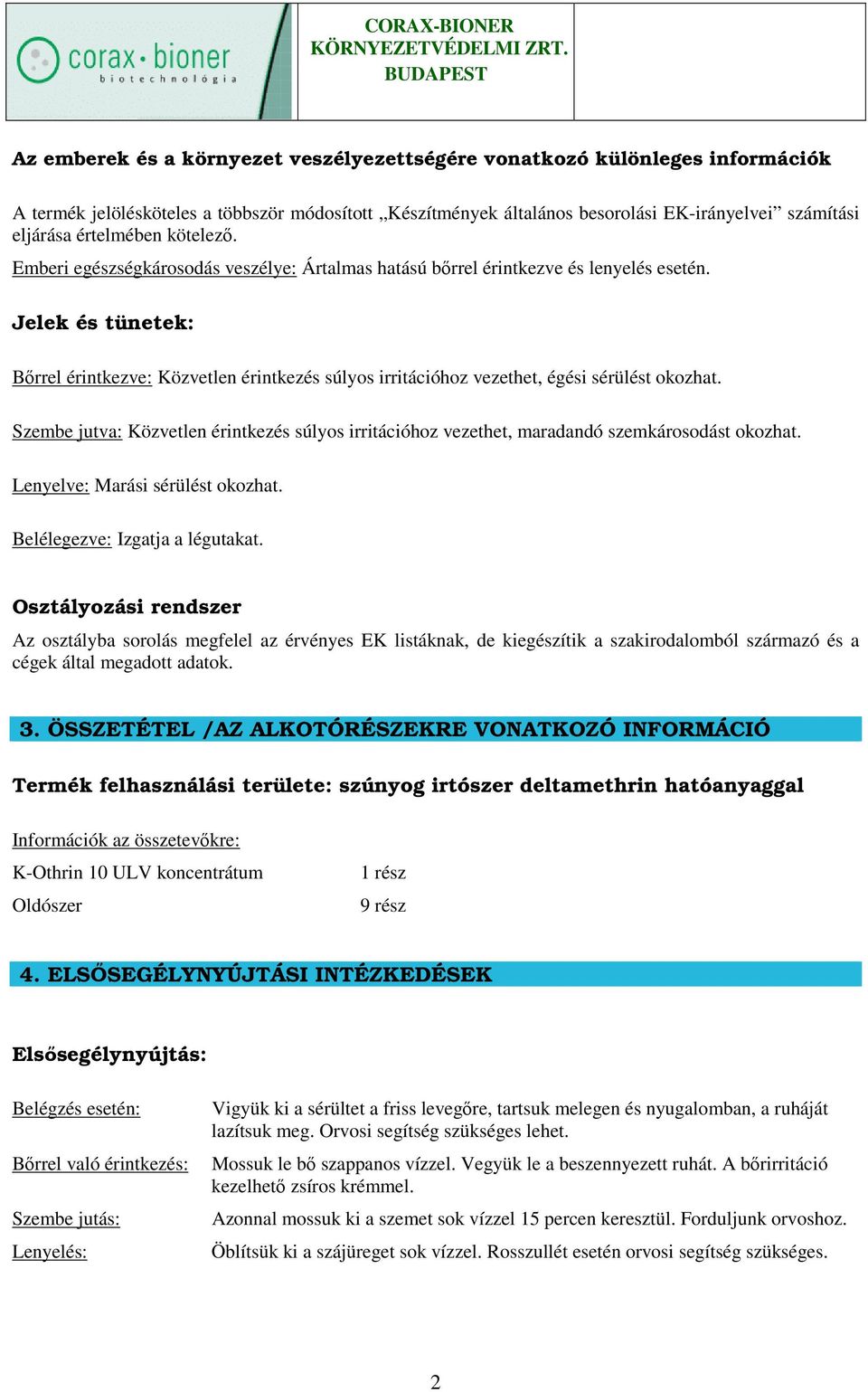 Jelek és tünetek: Bırrel érintkezve: Közvetlen érintkezés súlyos irritációhoz vezethet, égési sérülést okozhat.