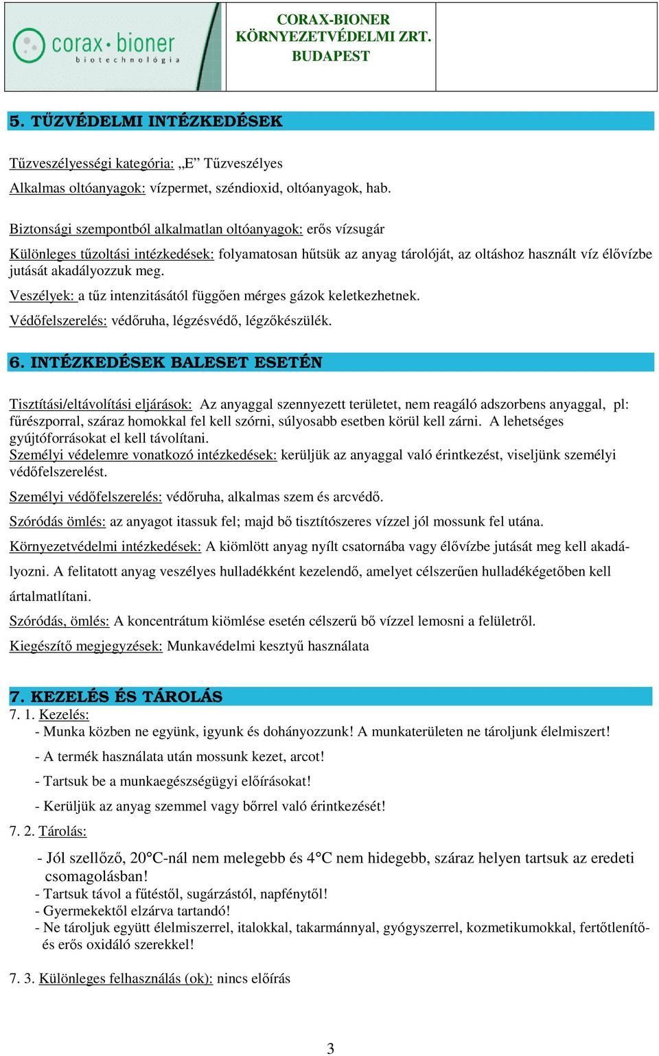 Veszélyek: a tőz intenzitásától függıen mérges gázok keletkezhetnek. Védıfelszerelés: védıruha, légzésvédı, légzıkészülék. 6.