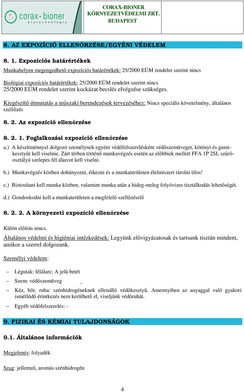 szerint kockázat becslés elvégzése szükséges. Kiegészítı útmutatás a mőszaki berendezések tervezéséhez: Nincs speciális követelmény, általános szellızés 8. 2. Az expozíció ellenırzése 8. 2. 1.