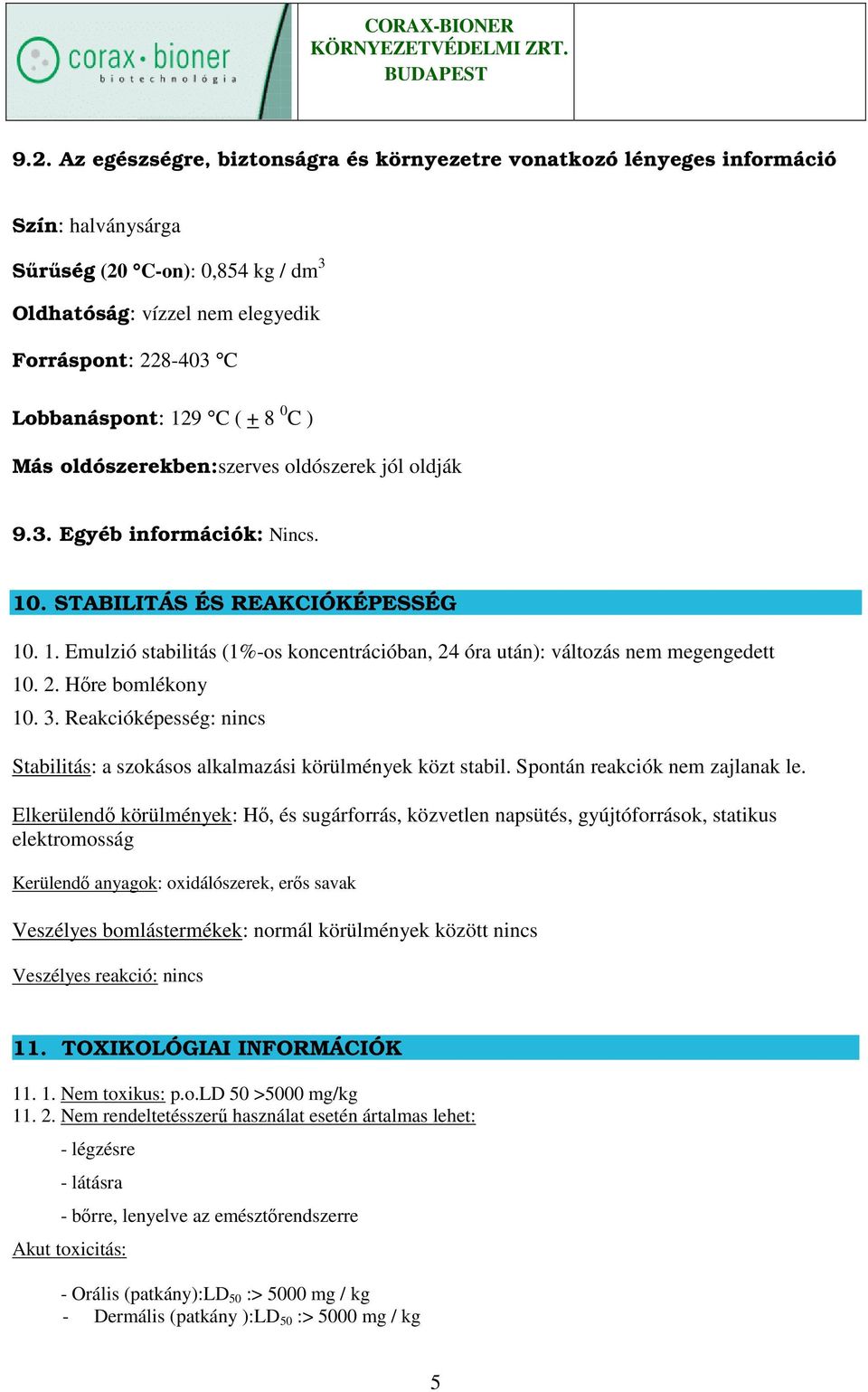 2. Hıre bomlékony 10. 3. Reakcióképesség: nincs Stabilitás: a szokásos alkalmazási körülmények közt stabil. Spontán reakciók nem zajlanak le.