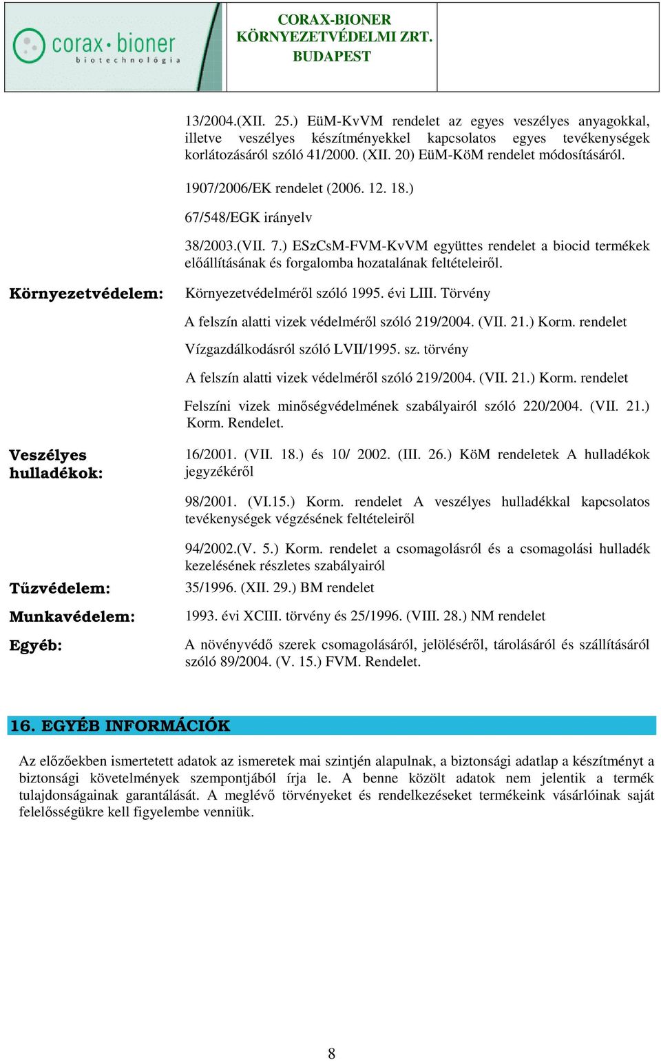 ) ESzCsM-FVM-KvVM együttes rendelet a biocid termékek elıállításának és forgalomba hozatalának feltételeirıl. Környezetvédelem: Környezetvédelmérıl szóló 1995. évi LIII.