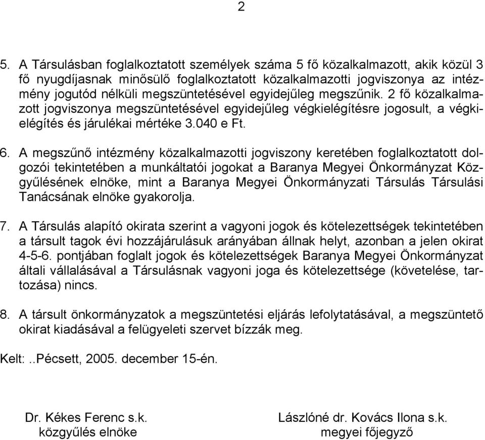 A megszűnő intézmény közalkalmazotti jogviszony keretében foglalkoztatott dolgozói tekintetében a munkáltatói jogokat a Baranya Megyei Önkormányzat Közgyűlésének elnöke, mint a Baranya Megyei