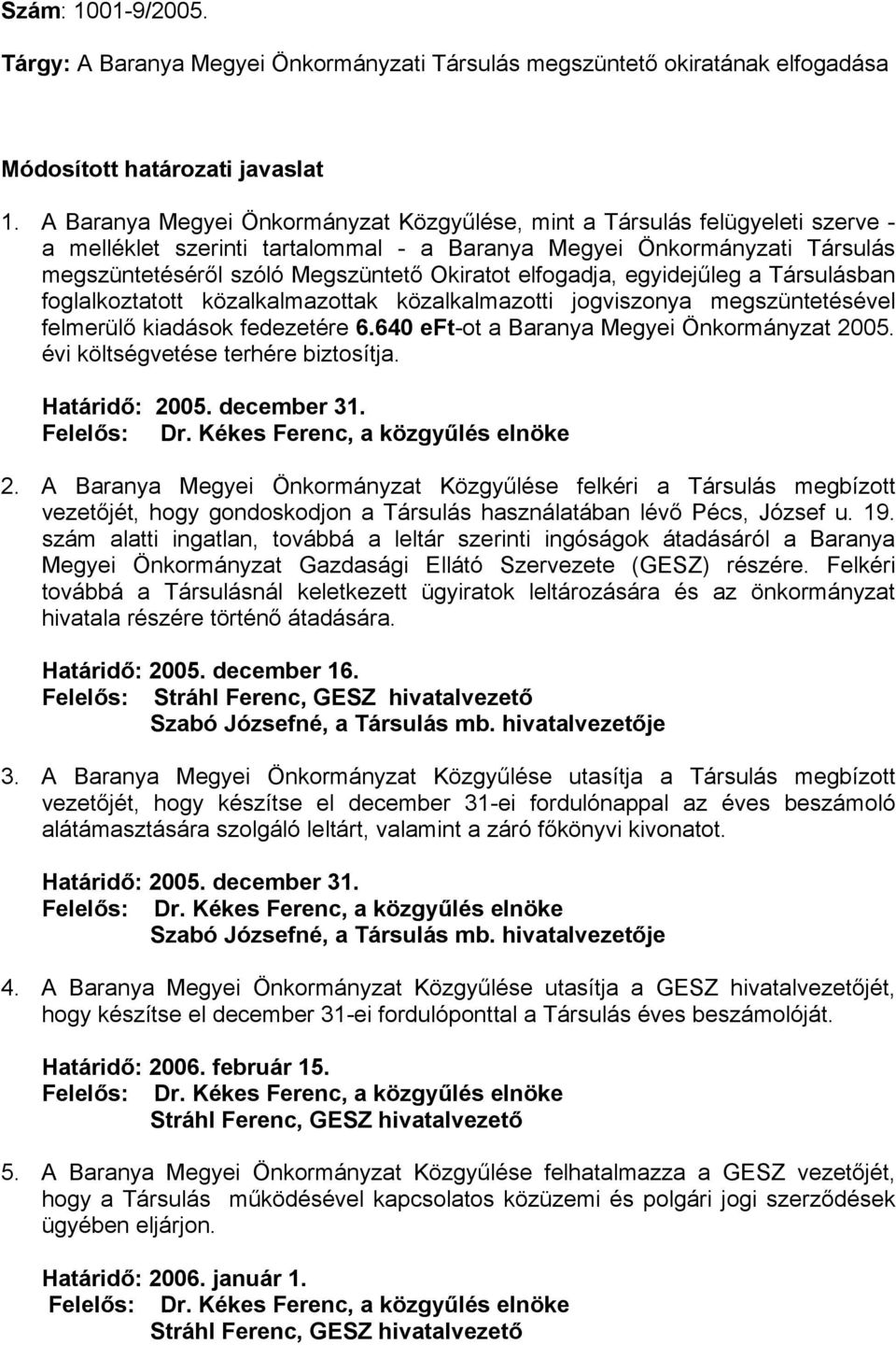 elfogadja, egyidejűleg a Társulásban foglalkoztatott közalkalmazottak közalkalmazotti jogviszonya megszüntetésével felmerülő kiadások fedezetére 6.640 eft-ot a Baranya Megyei Önkormányzat 2005.