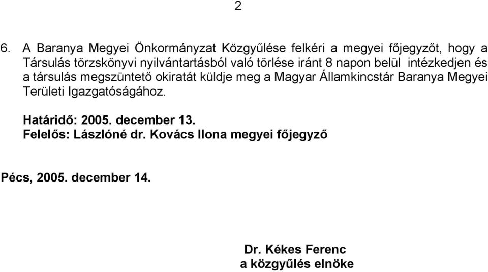 meg a Magyar Államkincstár Baranya Megyei Területi Igazgatóságához. Határidő: 2005. december 13.