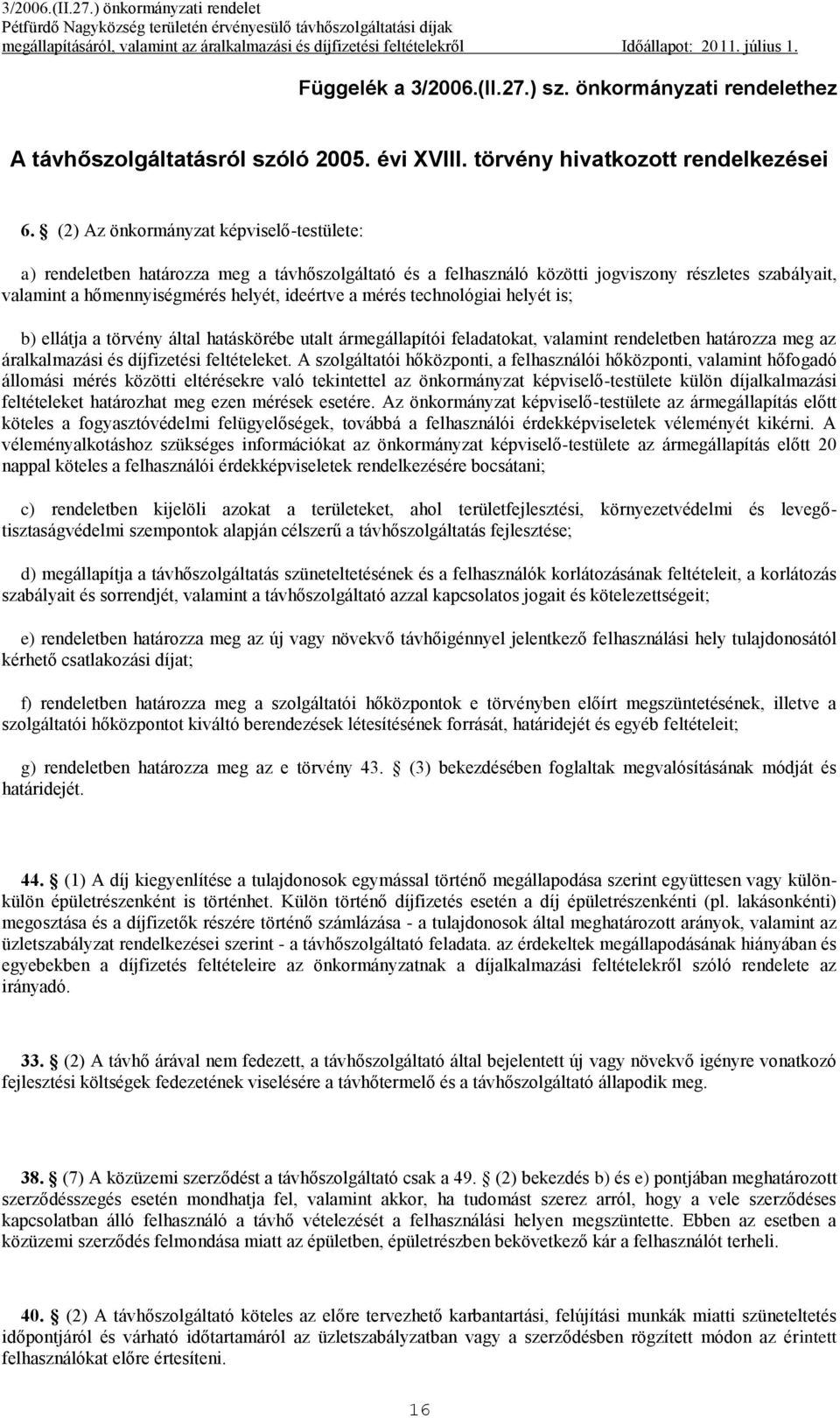 technológiai helyét is; b) ellátja a törvény által hatáskörébe utalt ármegállapítói feladatokat, valamint rendeletben határozza meg az áralkalmazási és díjfizetési feltételeket.