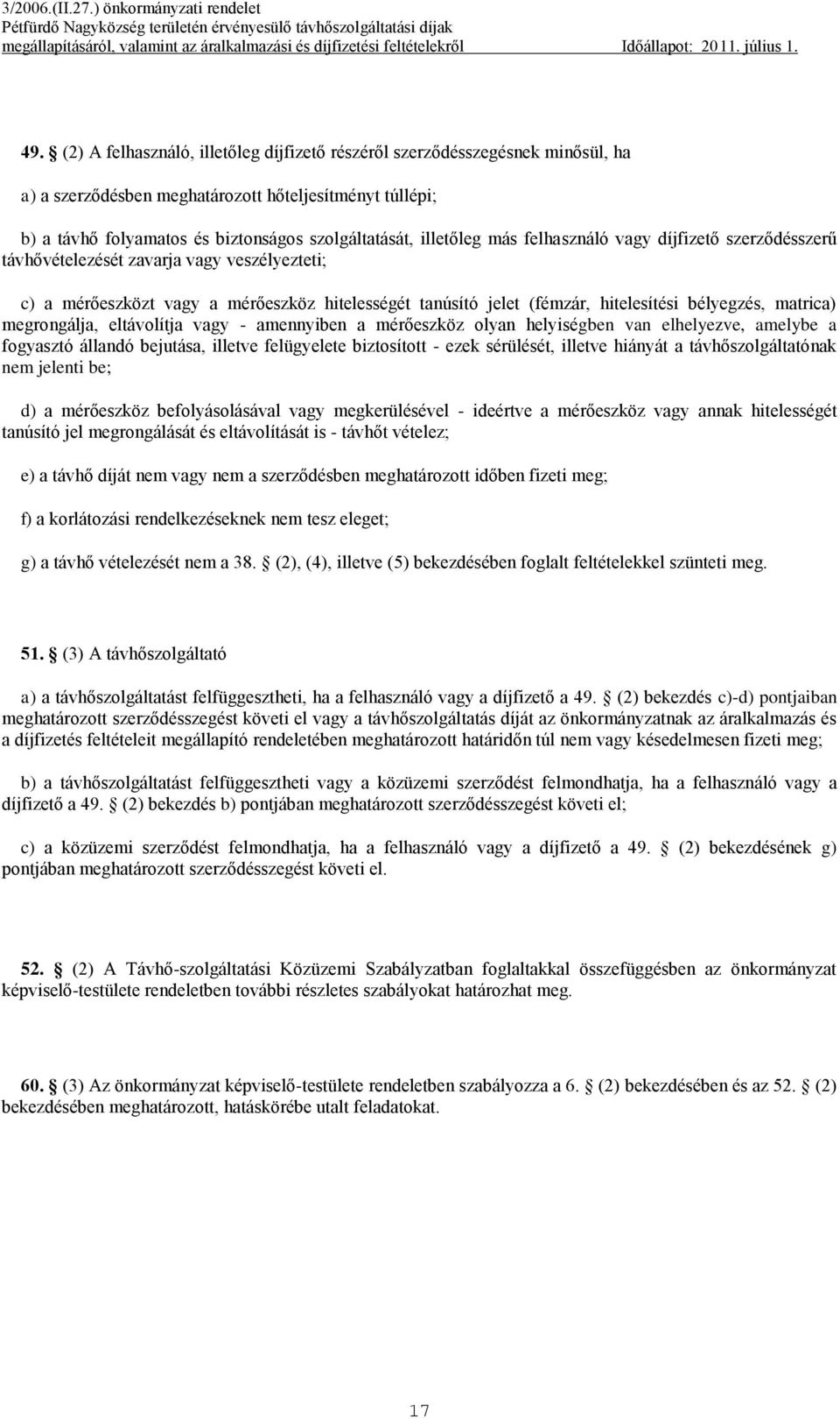 matrica) megrongálja, eltávolítja vagy - amennyiben a mérőeszköz olyan helyiségben van elhelyezve, amelybe a fogyasztó állandó bejutása, illetve felügyelete biztosított - ezek sérülését, illetve