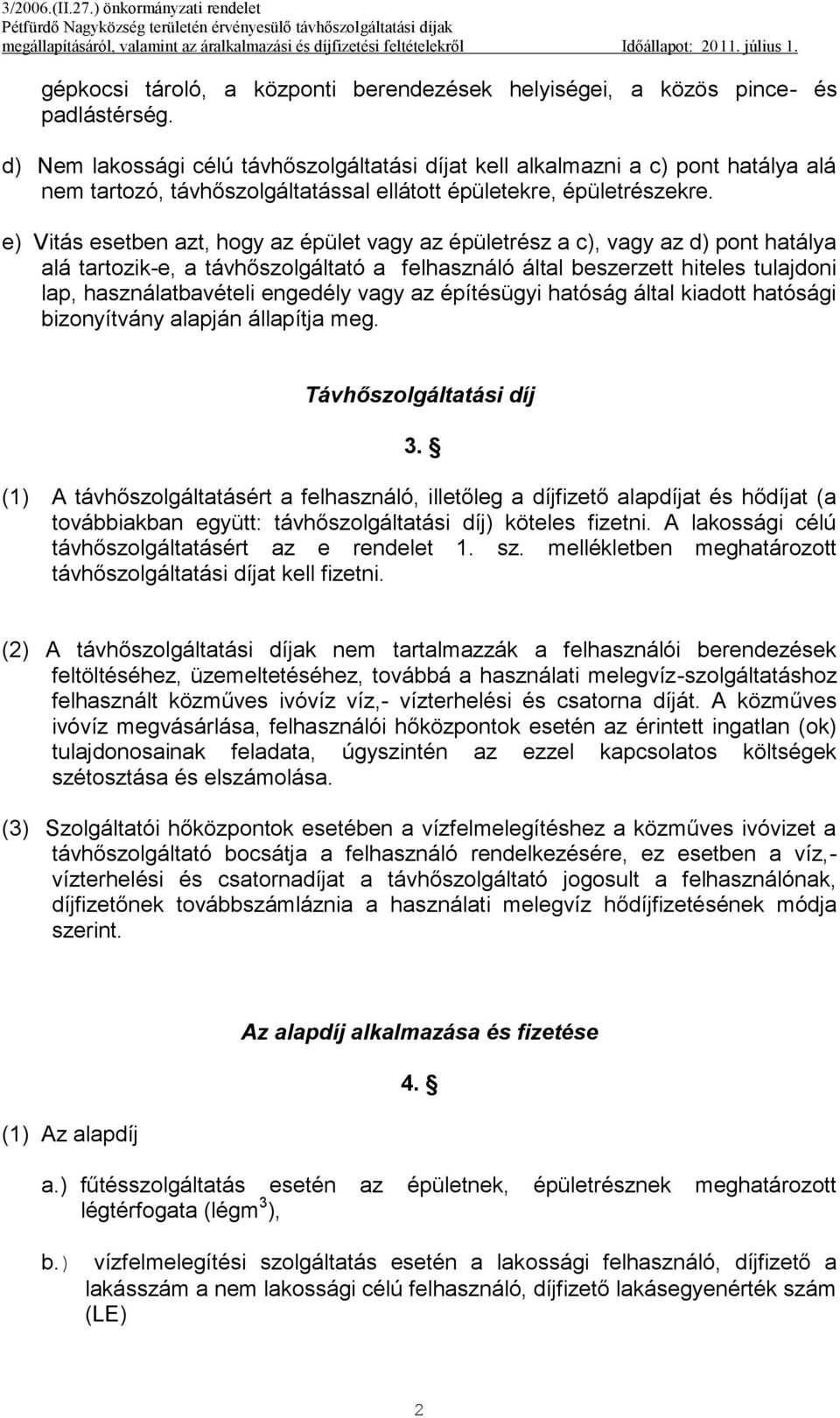 e) Vitás esetben azt, hogy az épület vagy az épületrész a c), vagy az d) pont hatálya alá tartozik-e, a távhőszolgáltató a felhasználó által beszerzett hiteles tulajdoni lap, használatbavételi